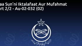 Sheaa Sun’ni Iktalafaat Aur Mufahmat – Part 2/2 - Au-02-032 (02)